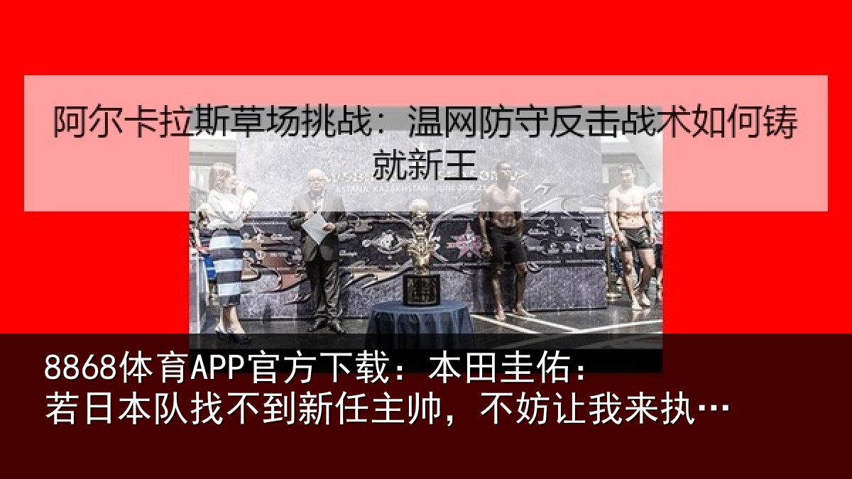 8868体育APP官方下载：本田相关情况到新任主帅，不妨相关情况试