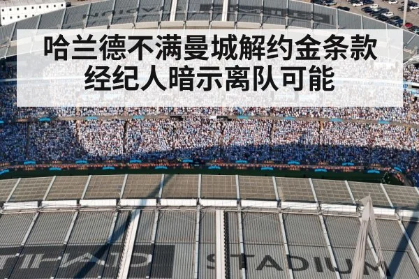 哈兰德不满曼城解约金条款 经纪人暗示离队可能